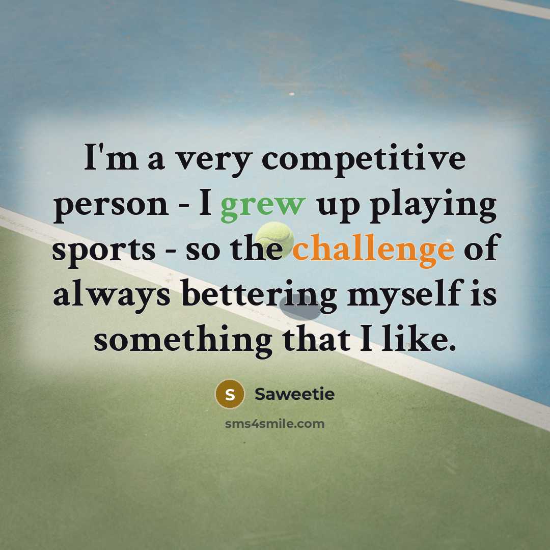 “I'm a very competitive person - I grew up playing sports - so the challenge of always bettering myself is something that I like.” quote by Saweetie