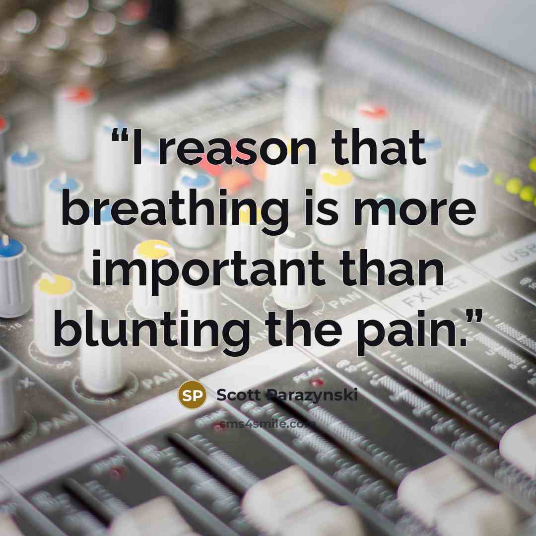 “I reason that breathing is more important than blunting the pain.” quote by Scott Parazynski