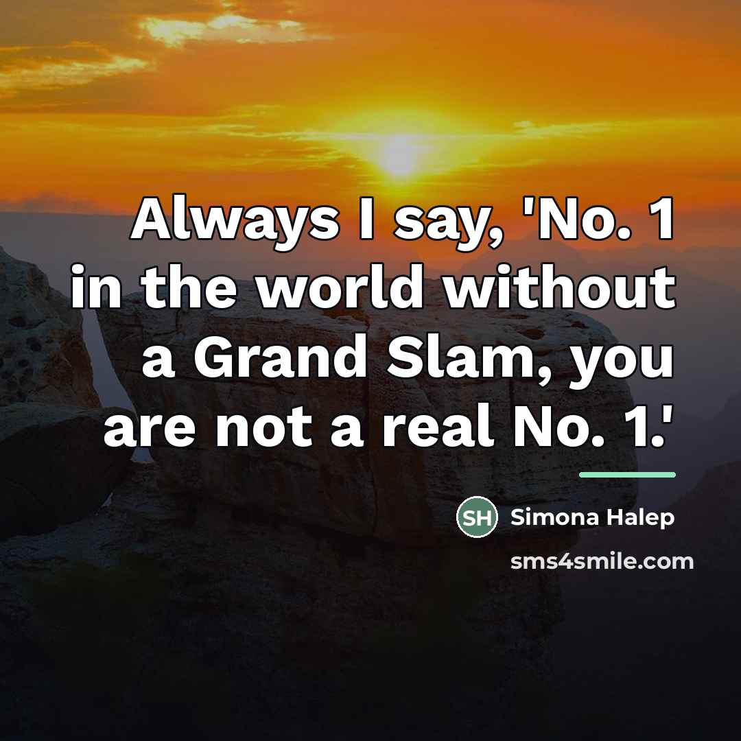 “Always I say, 'No. 1 in the world without a…” quote by Simona Halep