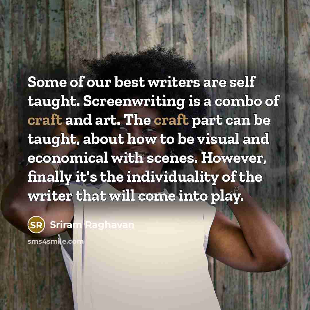 “Some of our best writers are self taught. Screenwriting is…” quote by Sriram Raghavan