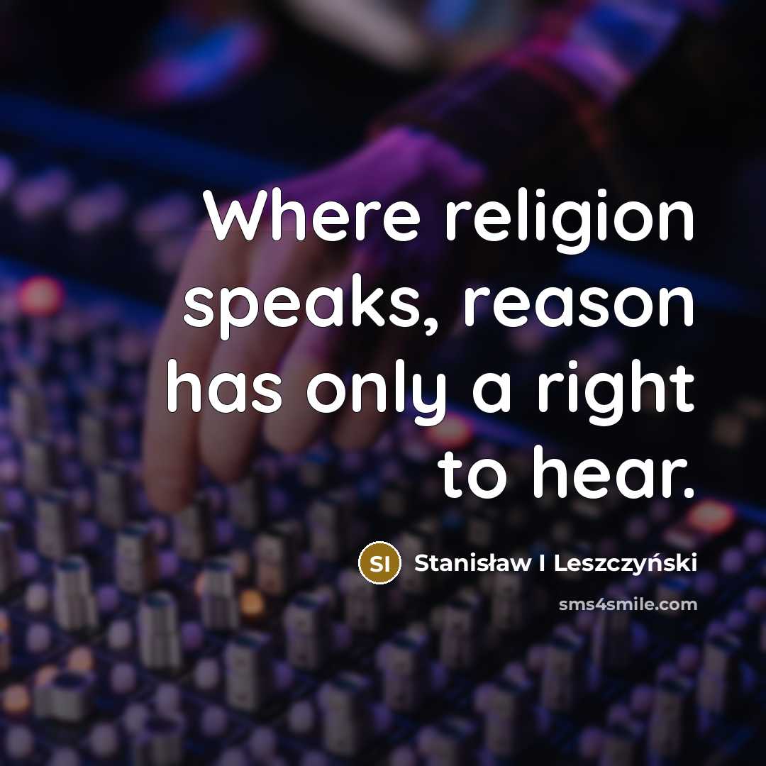 “Where religion speaks, reason has only a right to hear.…” quote by Stanisław I Leszczyński