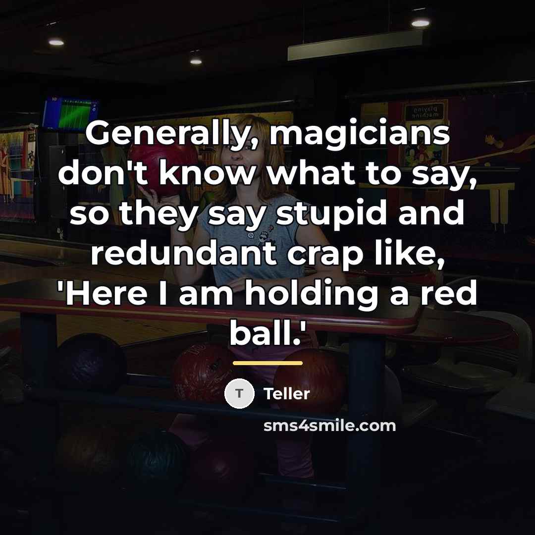 “Generally, magicians don't know what to say, so they say…” quote by Teller