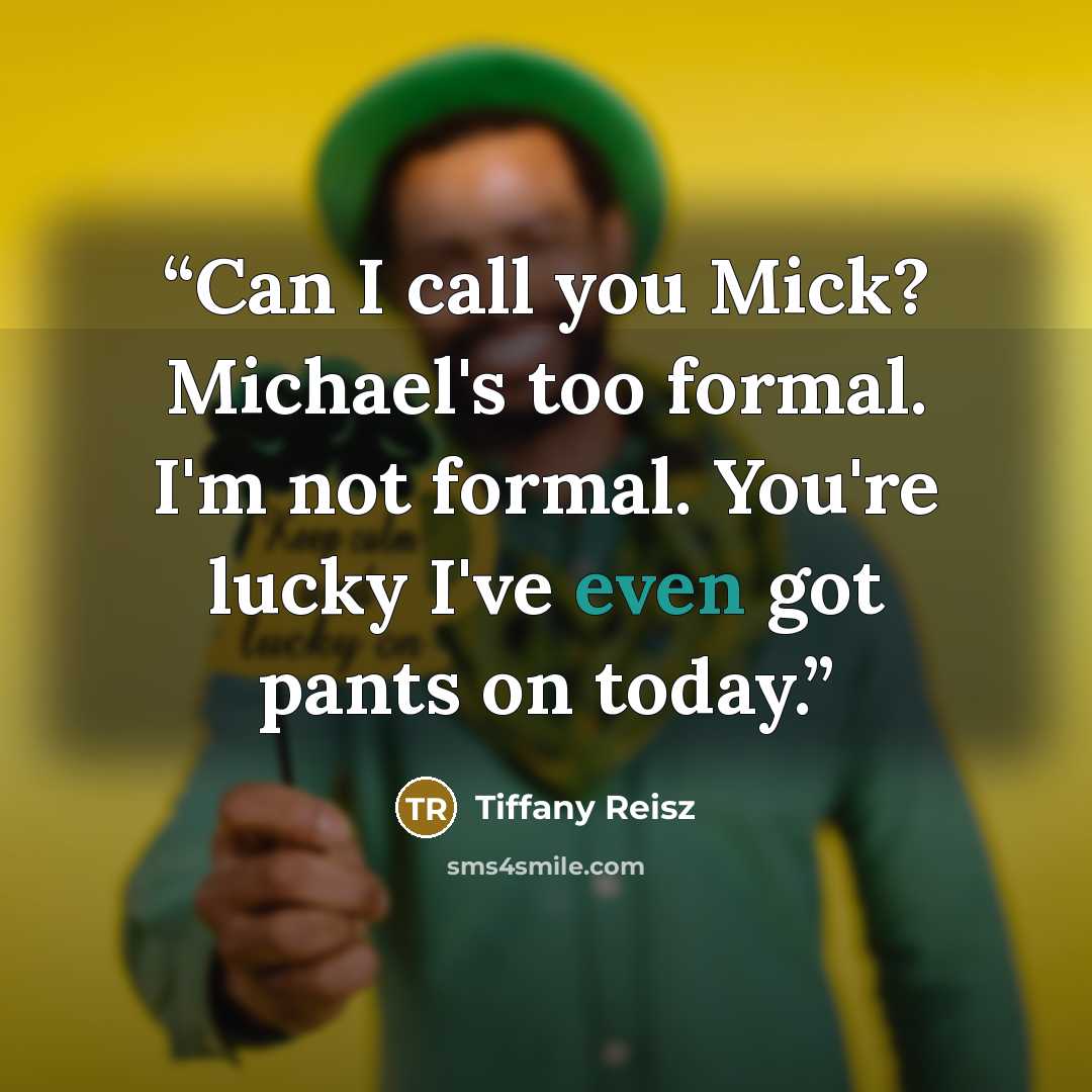 “Can I call you Mick? Michael's too formal. I'm not formal. You're lucky I've even got pants on today.” quote by Tiffany Reisz