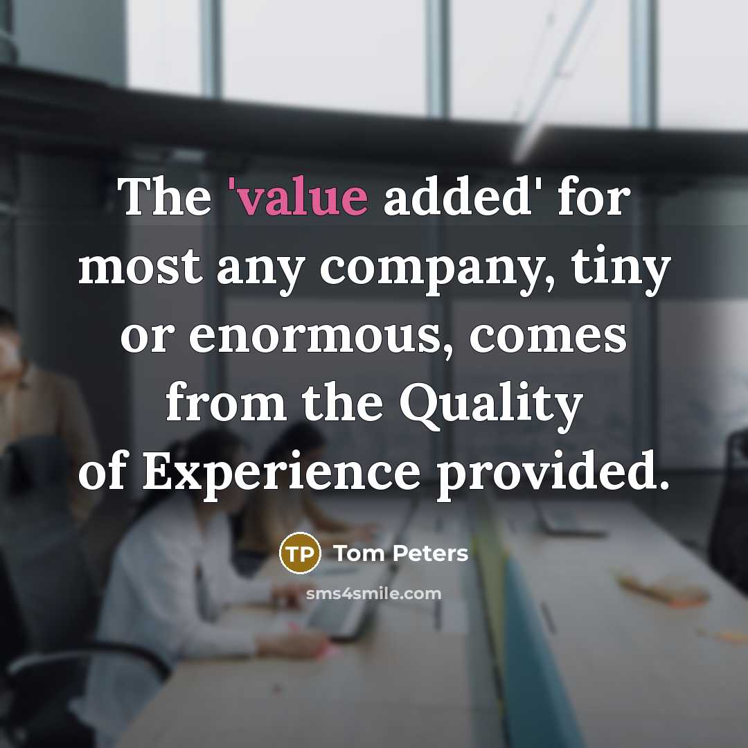 “The 'value added' for most any company, tiny or enormous,…” quote by Tom Peters