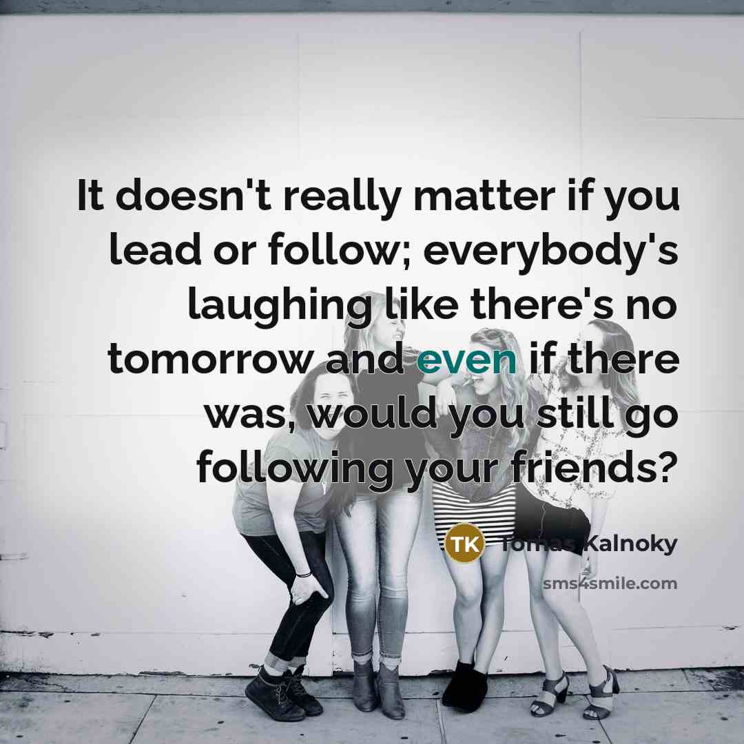 “It doesn't really matter if you lead or follow; everybody's…” quote by Tomas Kalnoky