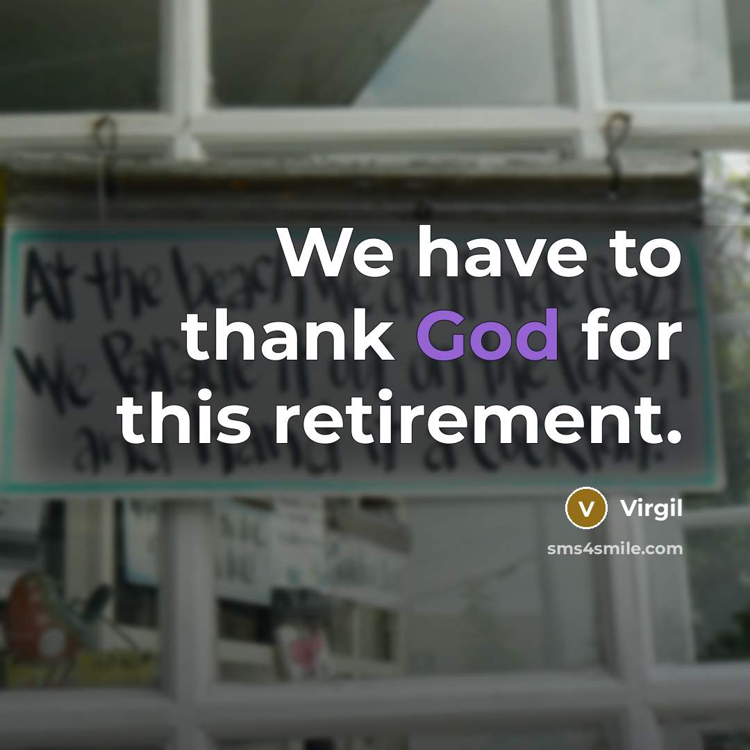 “We have to thank God for this retirement.…” quote by Virgil