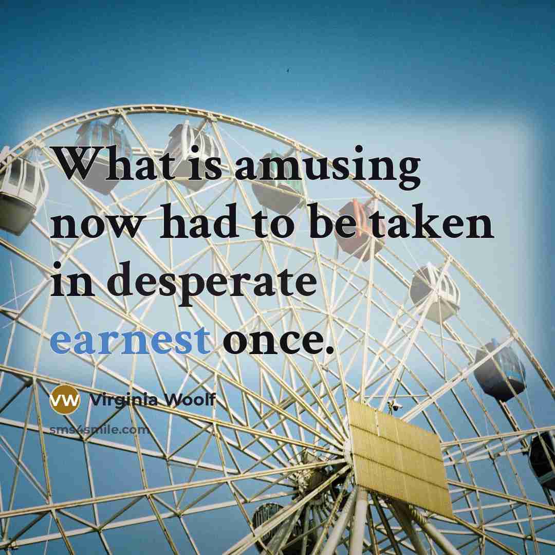 “What is amusing now had to be taken in desperate…” quote by Virginia Woolf
