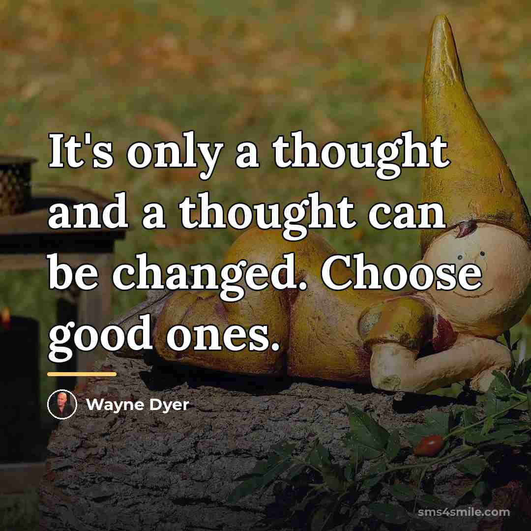 “It's only a thought and a thought can be changed.…” quote by Wayne Dyer