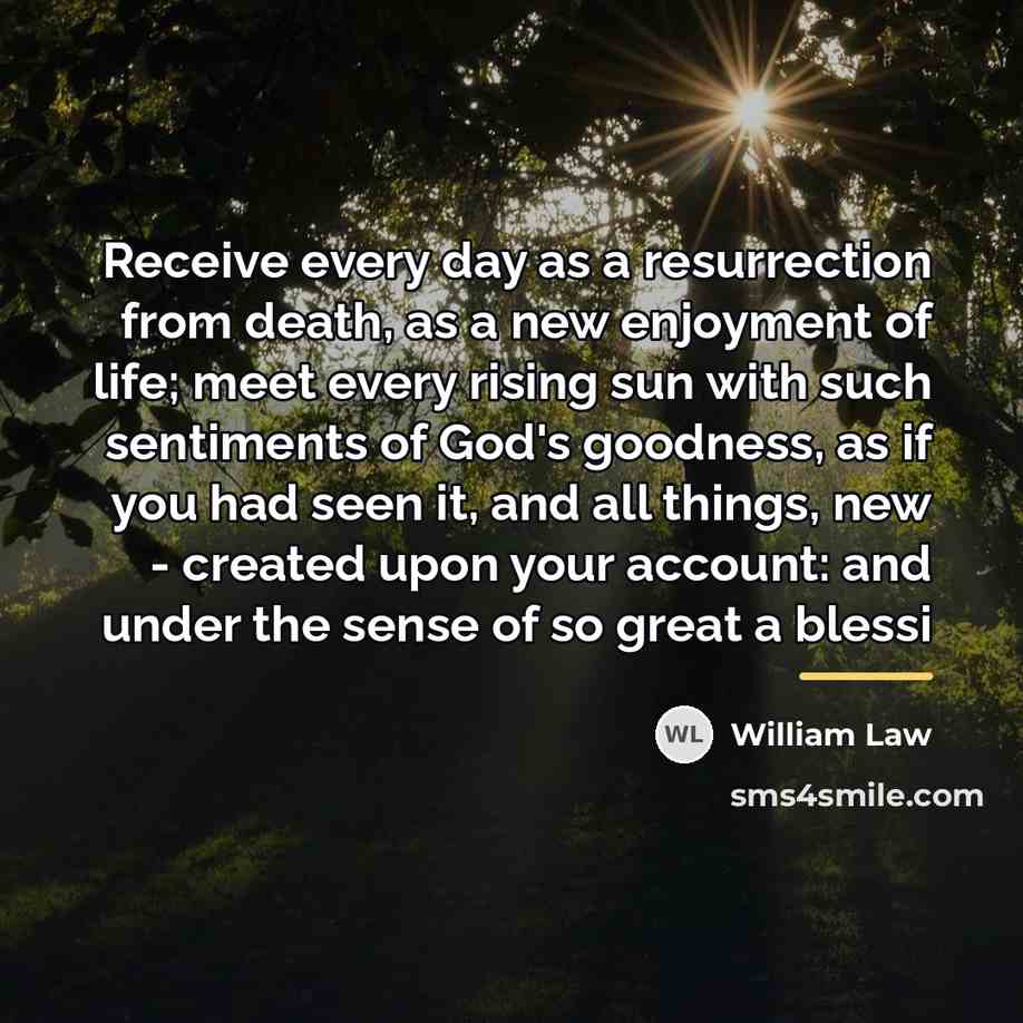 “Receive every day as a resurrection from death, as a…” quote by William Law