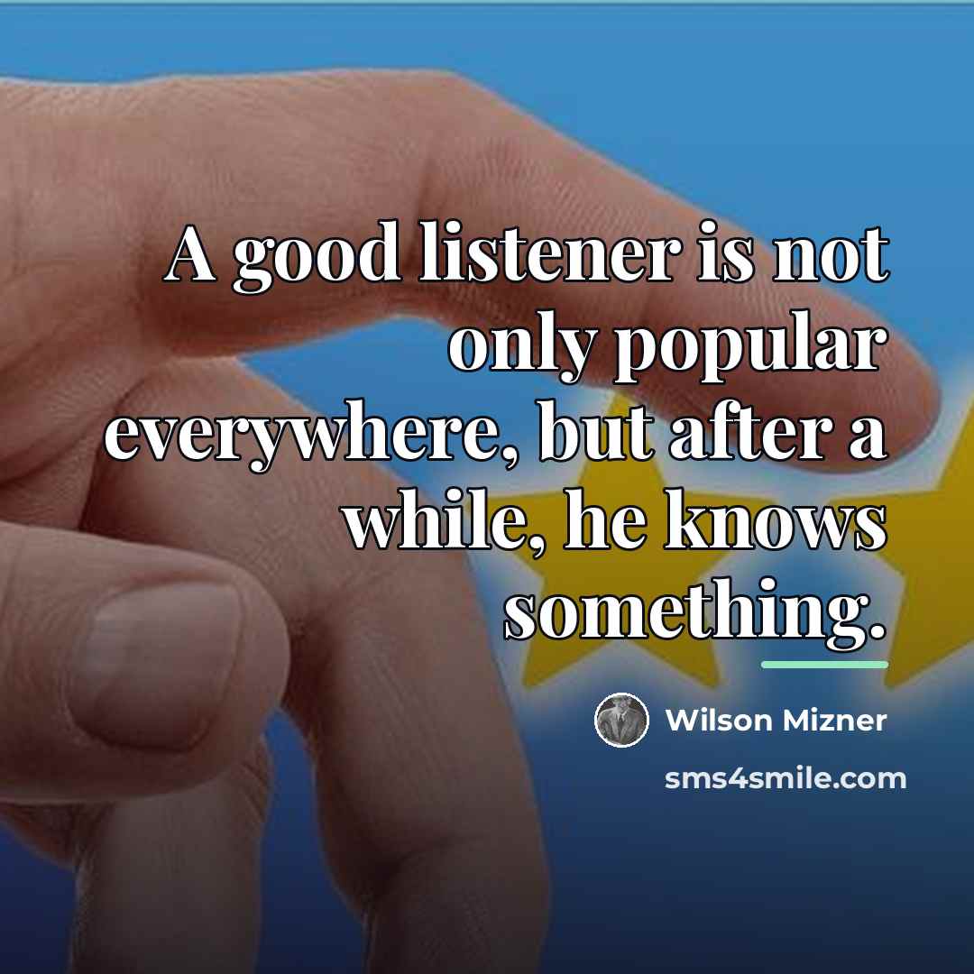 “A good listener is not only popular everywhere, but after…” quote by Wilson Mizner