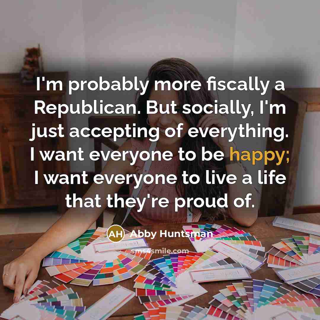 “I'm probably more fiscally a Republican. But socially, I'm just…” quote by Abby Huntsman