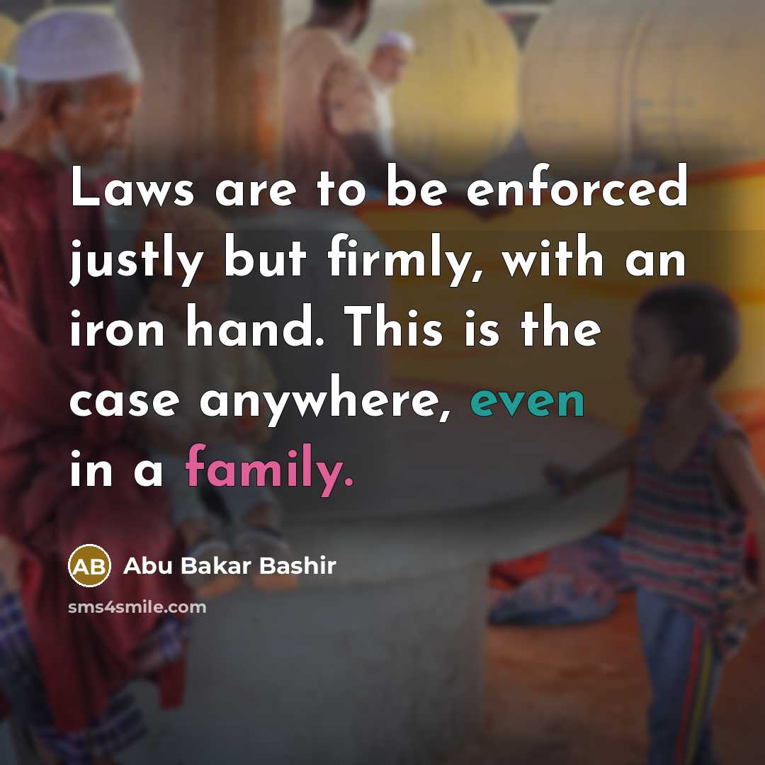 “Laws are to be enforced justly but firmly, with an…” quote by Abu Bakar Bashir