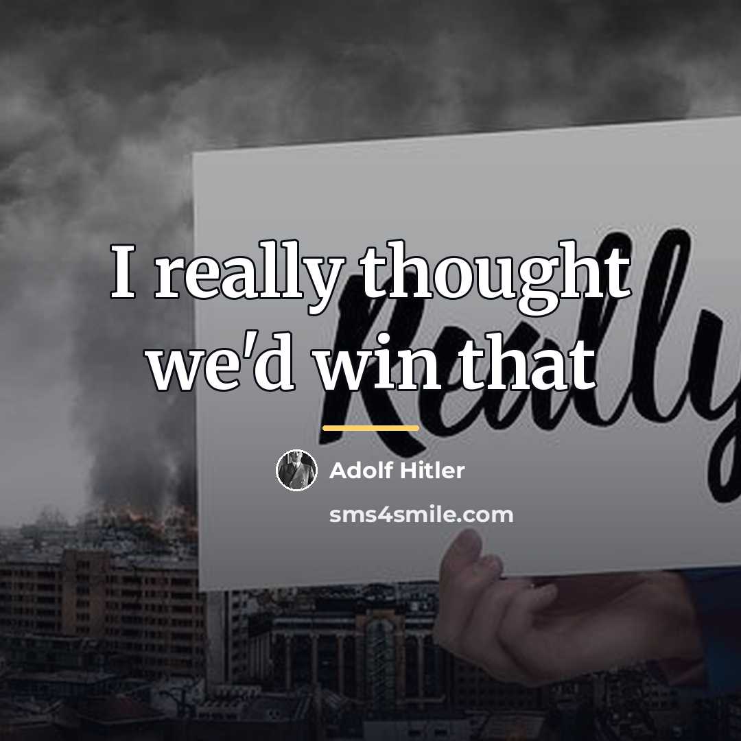 “I really thought we'd win that…” quote by Adolf Hitler