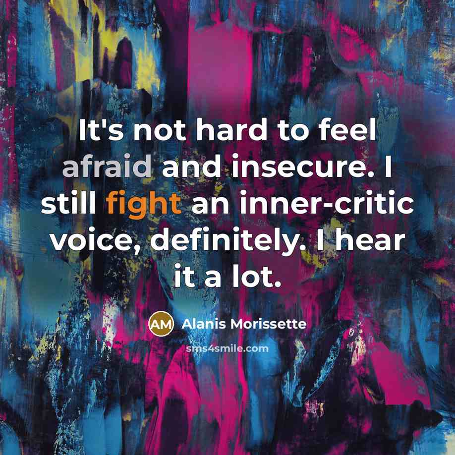 “It's not hard to feel afraid and insecure. I still…” quote by Alanis Morissette