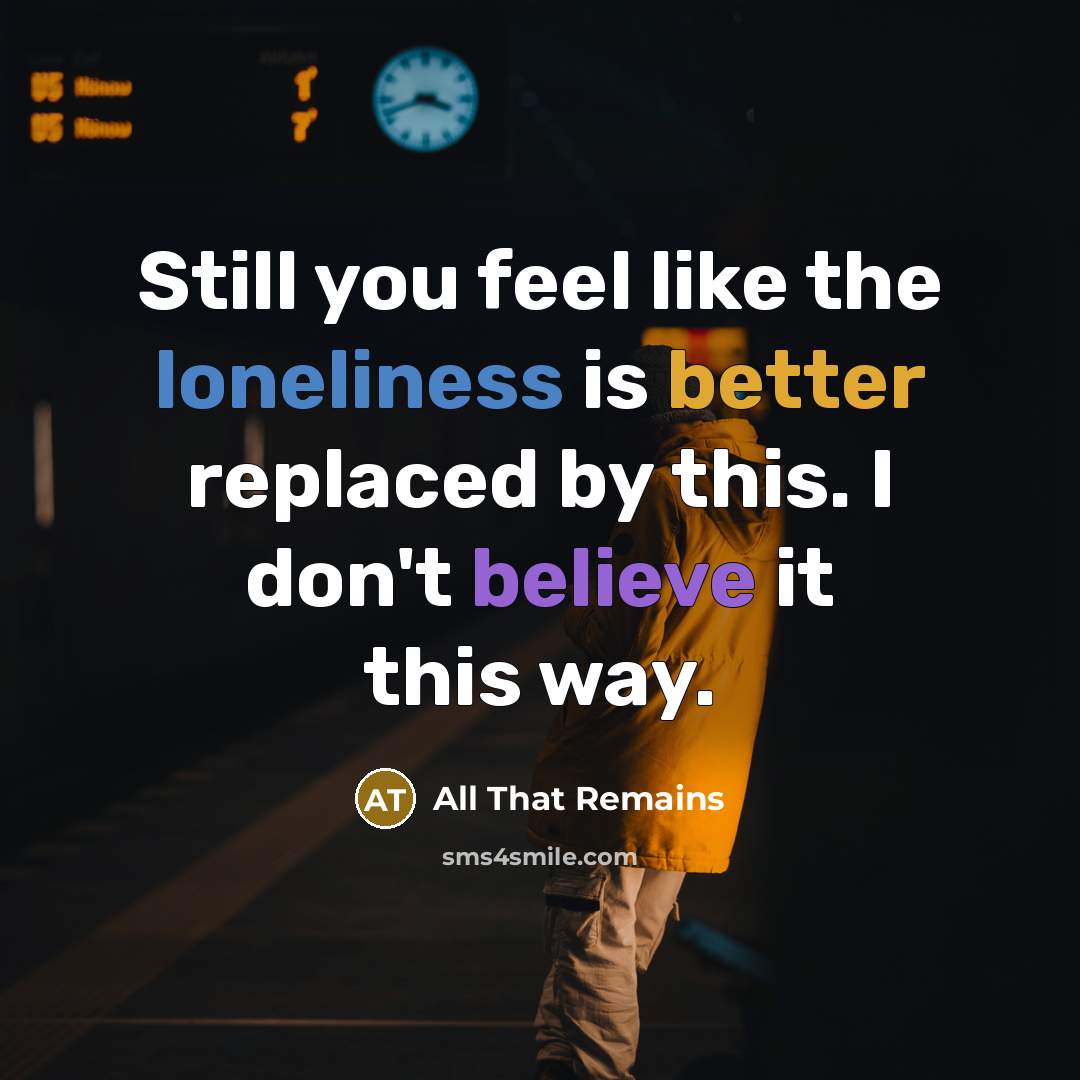 “Still you feel like the loneliness is better replaced by this. I don't believe it this way.” quote by All That Remains