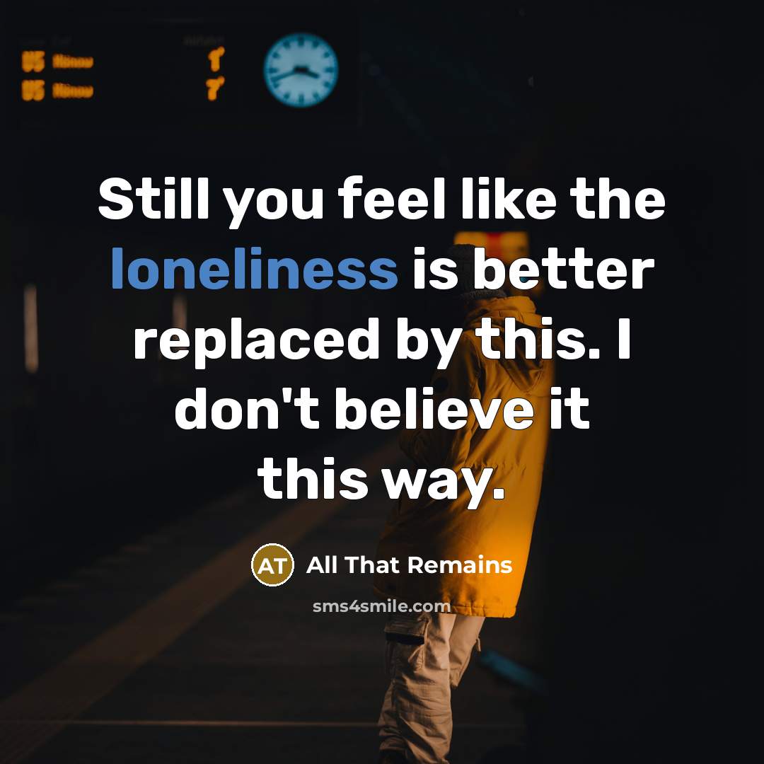 “Still you feel like the loneliness is better replaced by…” quote by All That Remains