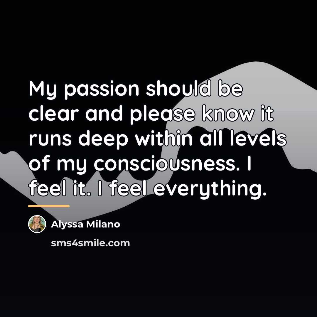 “My passion should be clear and please know it runs…” quote by Alyssa Milano