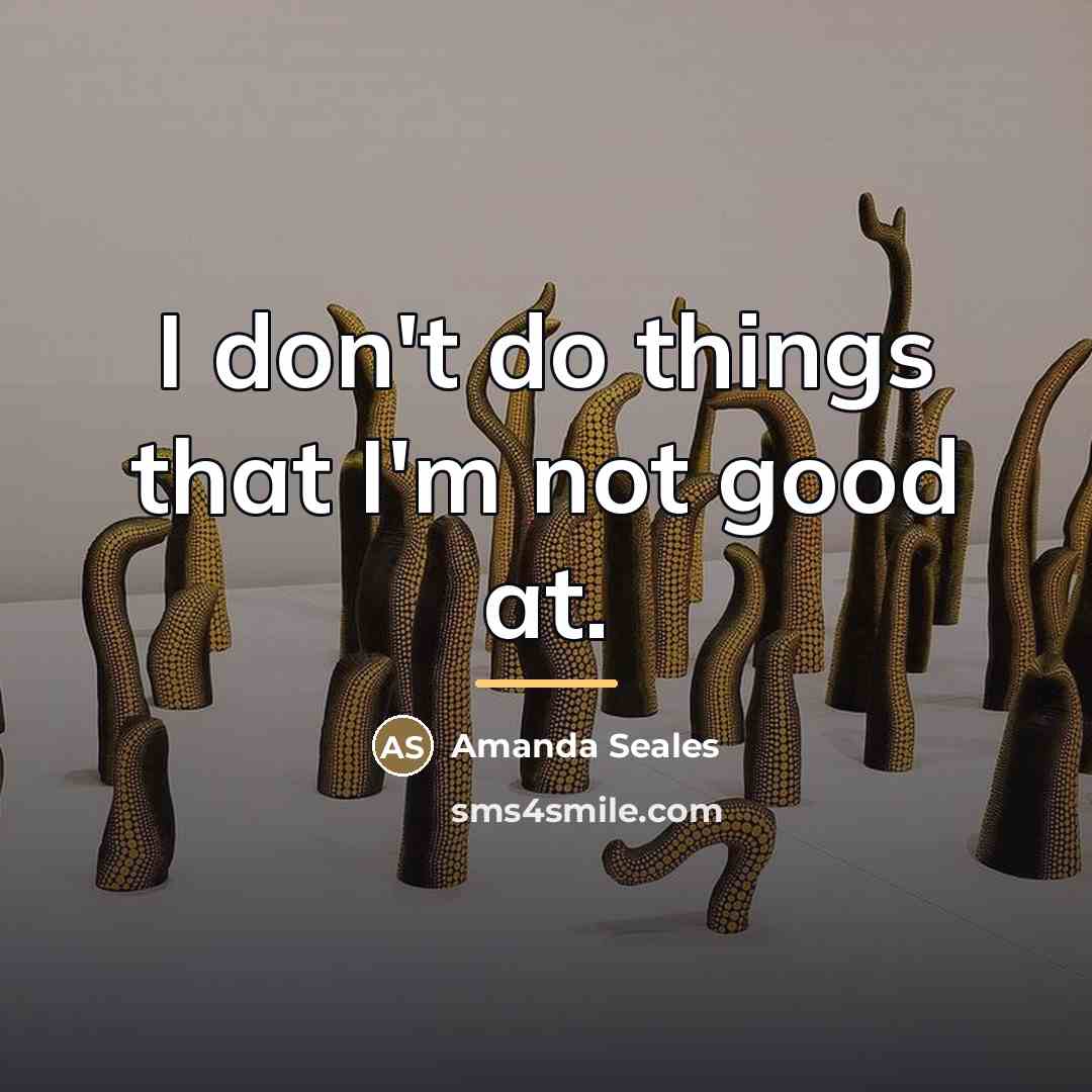 “I don't do things that I'm not good at.…” quote by Amanda Seales
