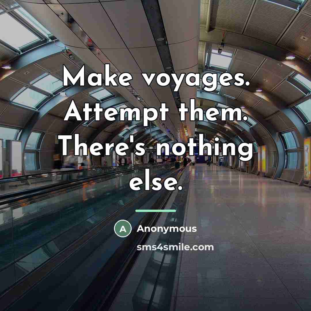 “Make voyages. Attempt them. There's nothing else.…” quote by Anonymous