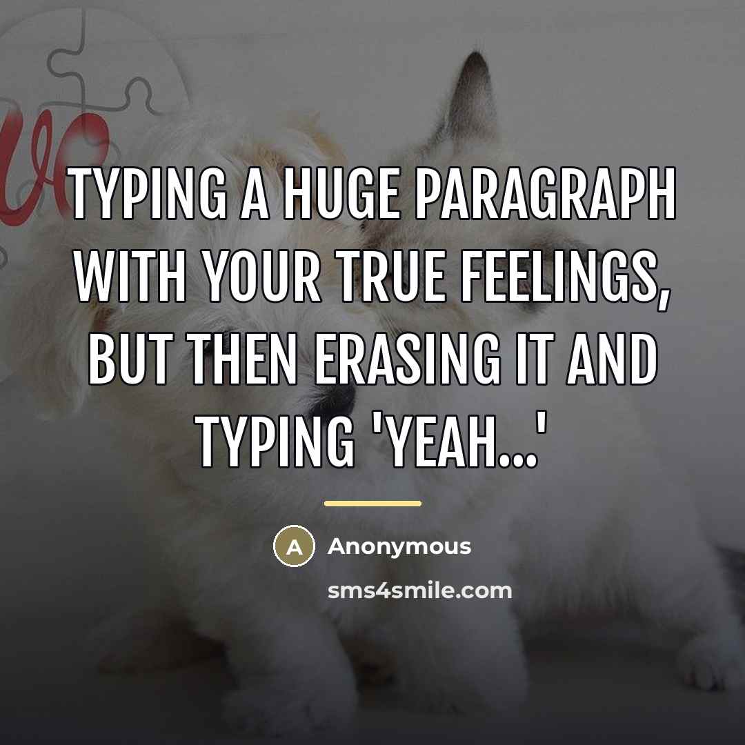 “Typing a huge paragraph with your true feelings, but then…” quote by Anonymous