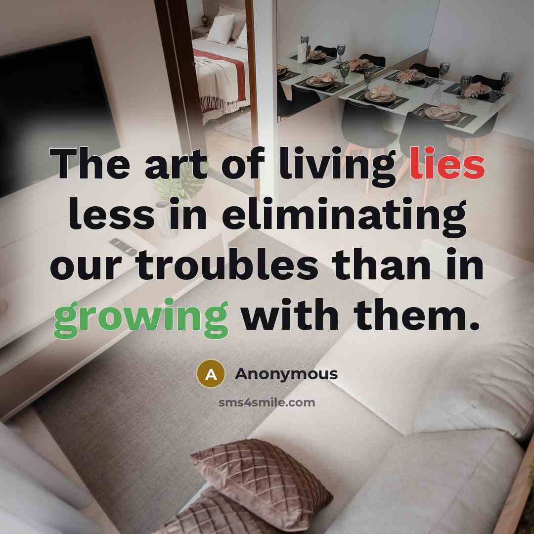 “The art of living lies less in eliminating our troubles…” quote by Anonymous