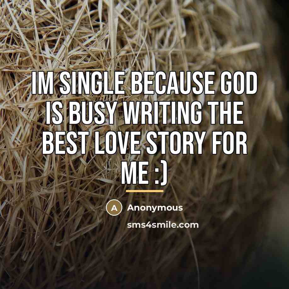 “Im Single because god is busy writing the best love…” quote by Anonymous