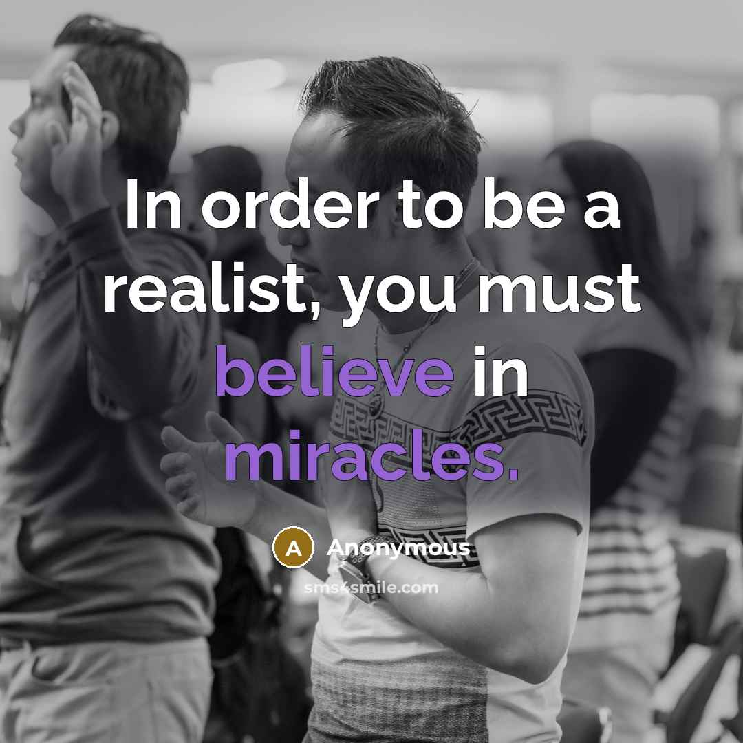“In order to be a realist, you must believe in…” quote by Anonymous