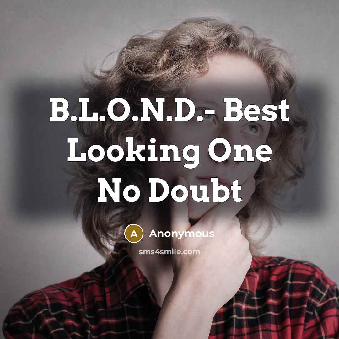 “B.L.O.N.D.- Best Looking One No Doubt” quote by Anonymous