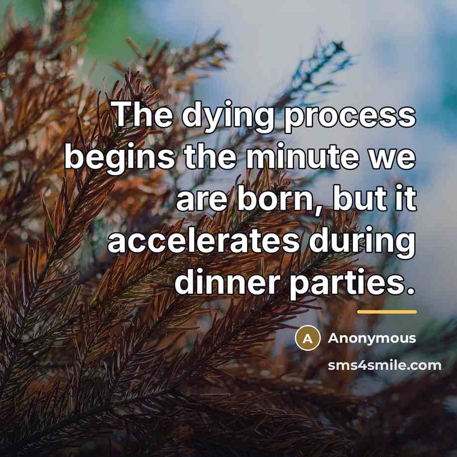 “The dying process begins the minute we are born, but…” quote by Anonymous
