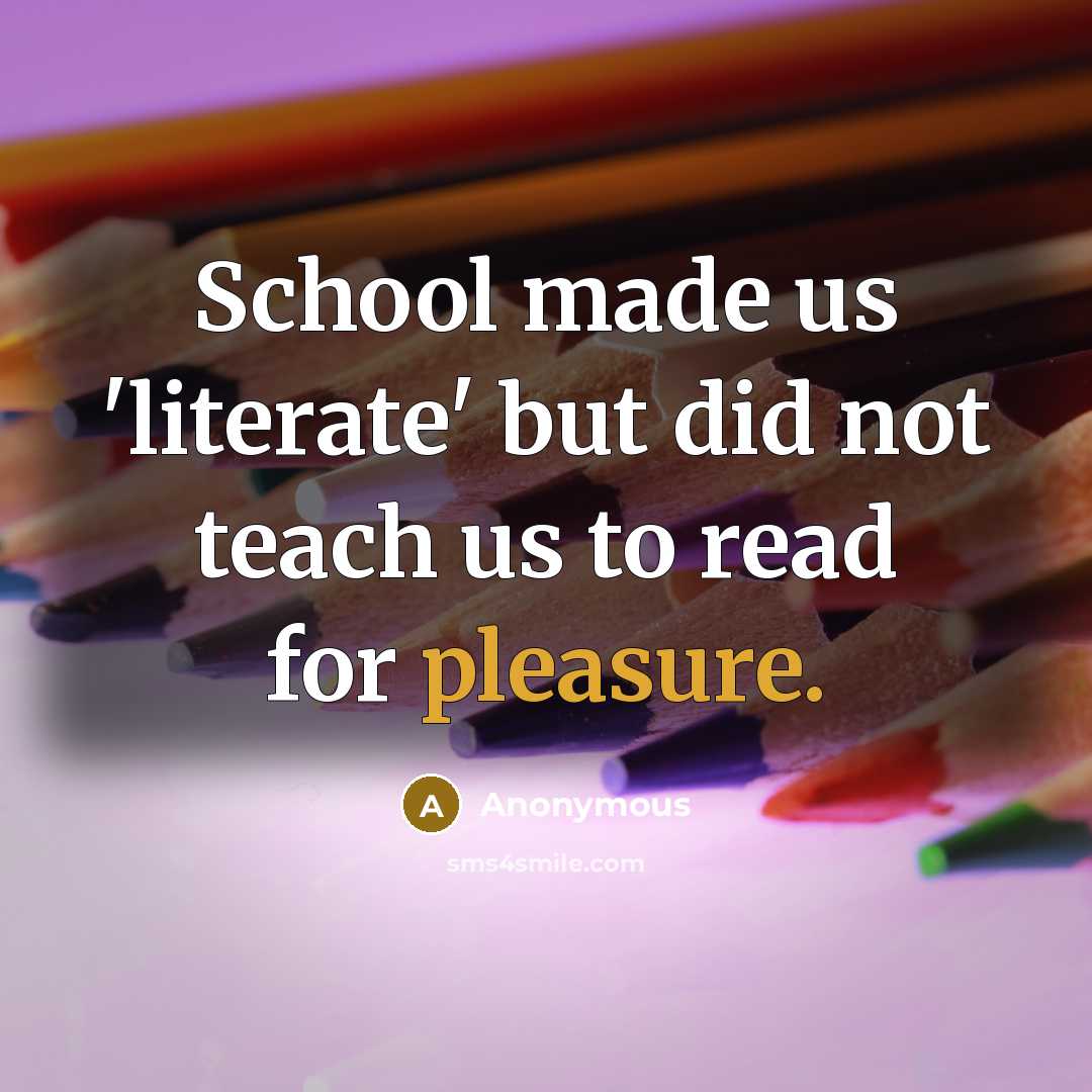 “School made us 'literate' but did not teach us to…” quote by Anonymous