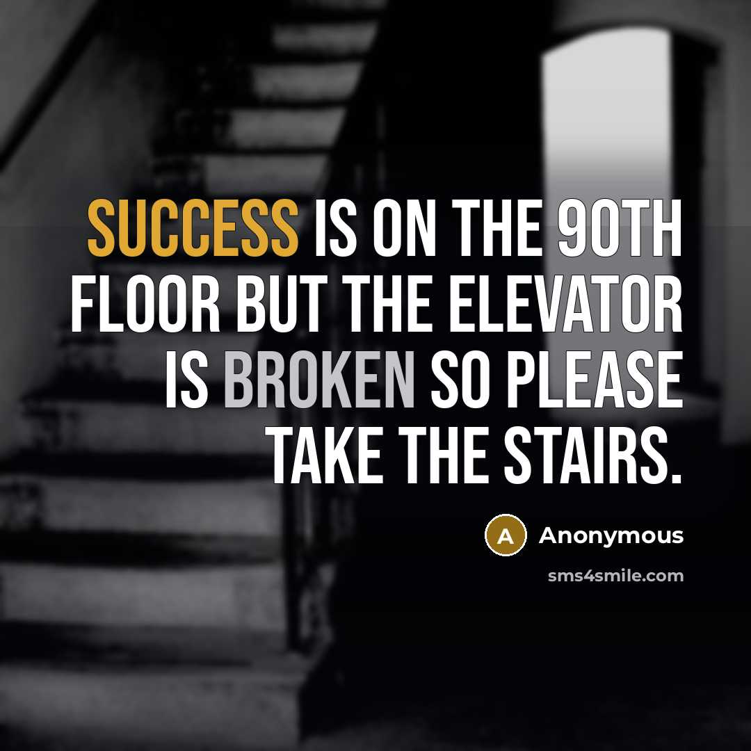 “Success is on the 90th floor but the elevator is broken so please take the stairs.” quote by Anonymous