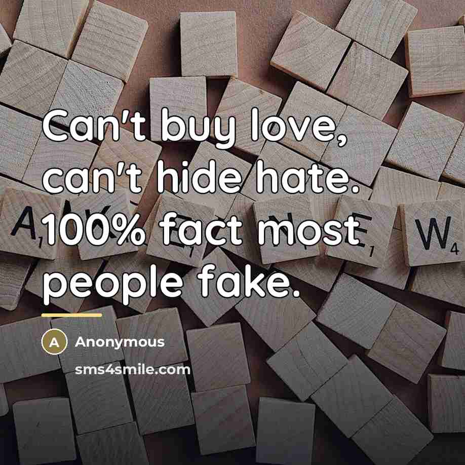 “Can't buy love, can't hide hate. 100% fact most people…” quote by Anonymous