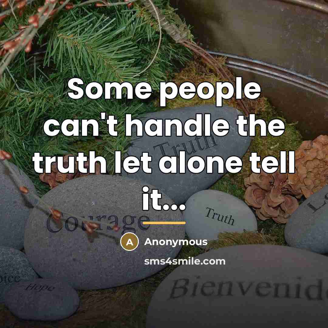 “Some people can't handle the truth let alone tell it...…” quote by Anonymous