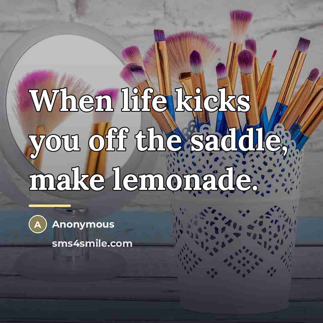 “When life kicks you off the saddle, make lemonade.…” quote by Anonymous