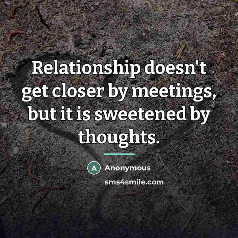 “Relationship doesn't get closer by meetings, but it is sweetened…” quote by Anonymous