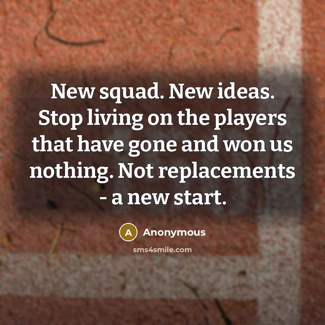 “New squad. New ideas. Stop living on the players that…” quote by Anonymous