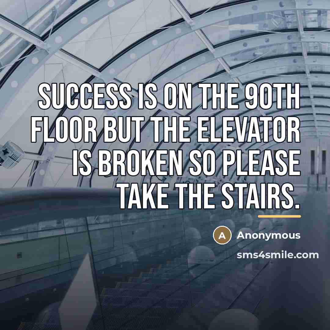 “Success is on the 90th floor but the elevator is…” quote by Anonymous