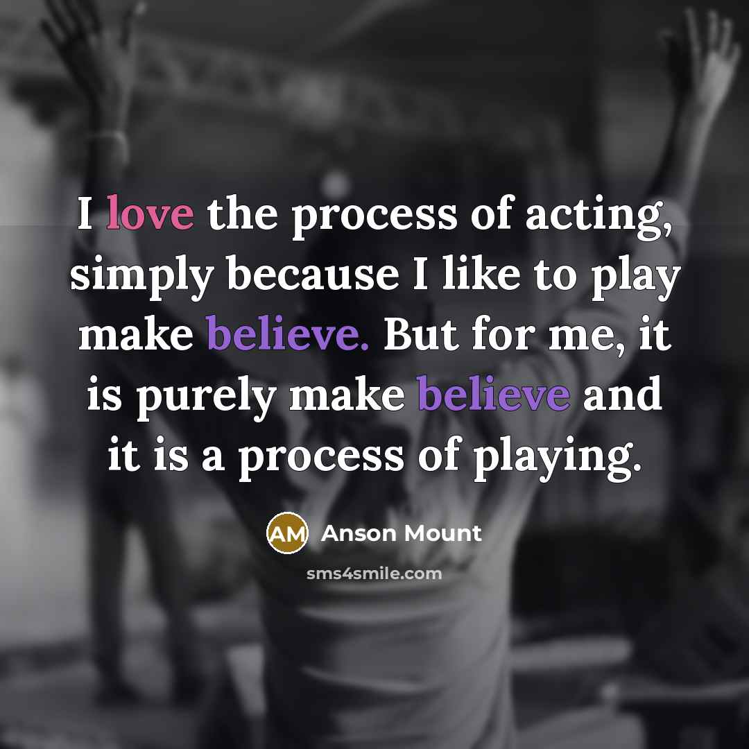 “I love the process of acting, simply because I like…” quote by Anson Mount