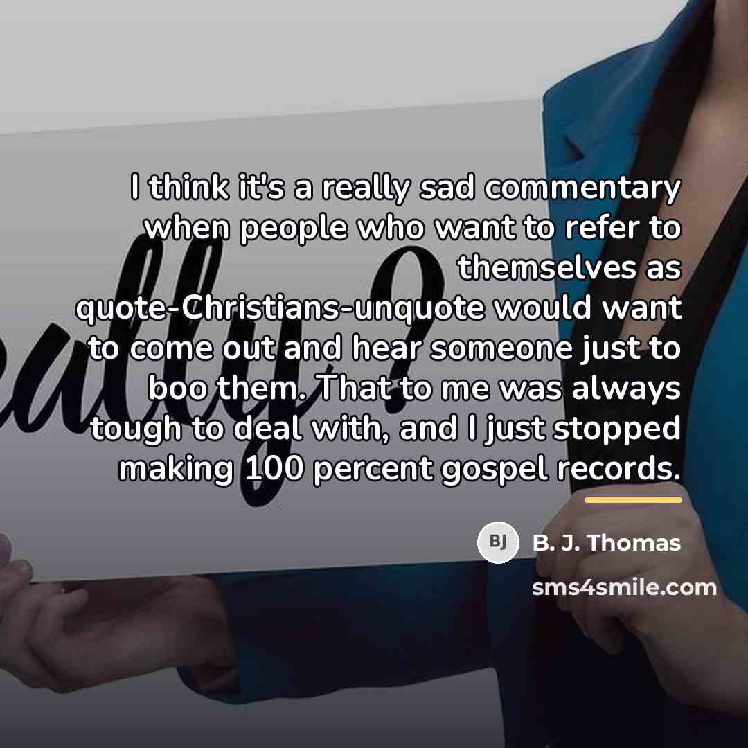 “I think it's a really sad commentary when people who…” quote by B. J. Thomas
