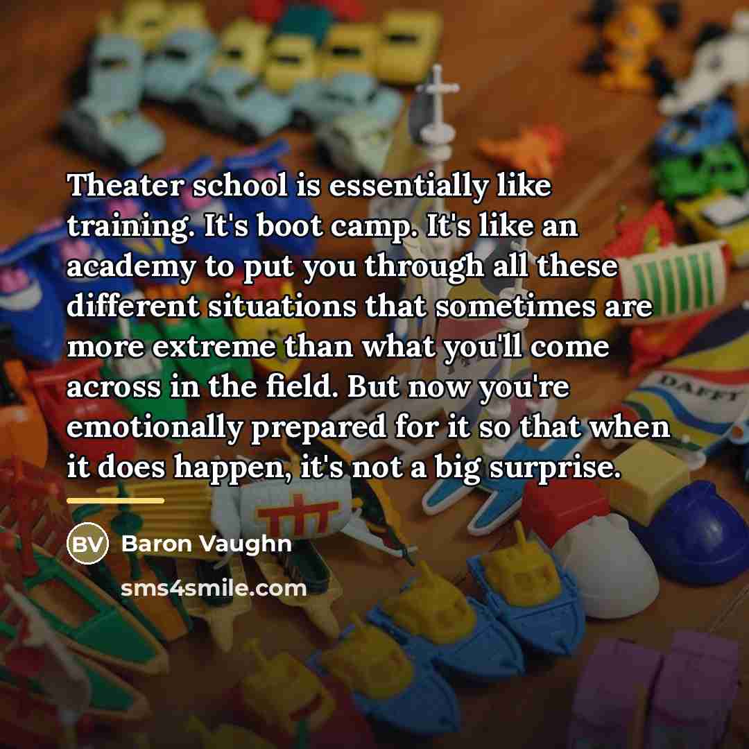 “Theater school is essentially like training. It's boot camp. It's…” quote by Baron Vaughn