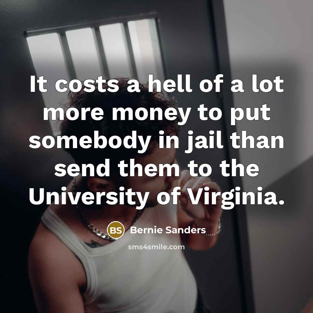 “It costs a hell of a lot more money to…” quote by Bernie Sanders