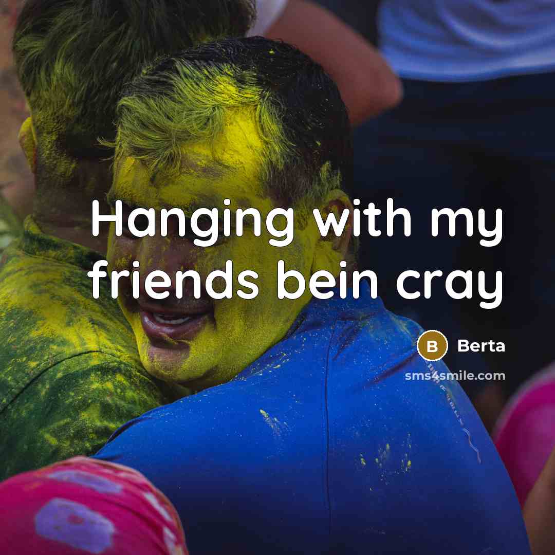 “Hanging with my friends bein cray…” quote by Berta