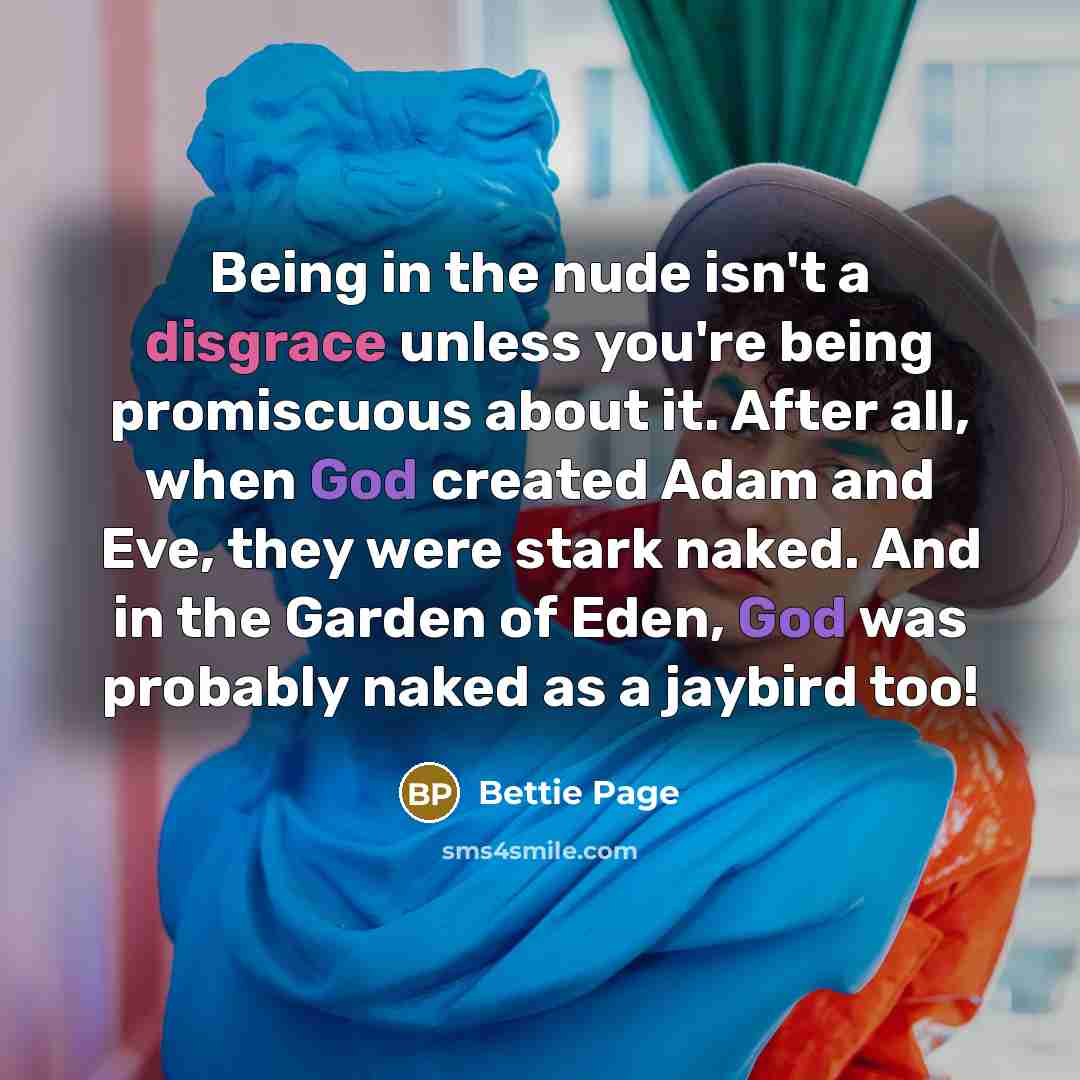 “Being in the nude isn't a disgrace unless you're being…” quote by Bettie Page