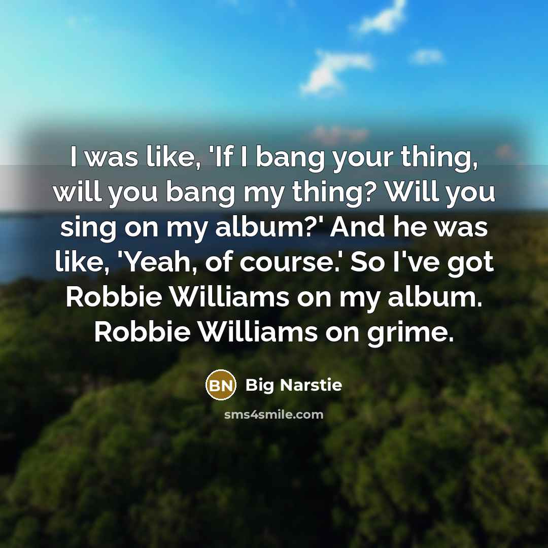 “I was like, 'If I bang your thing, will you…” quote by Big Narstie