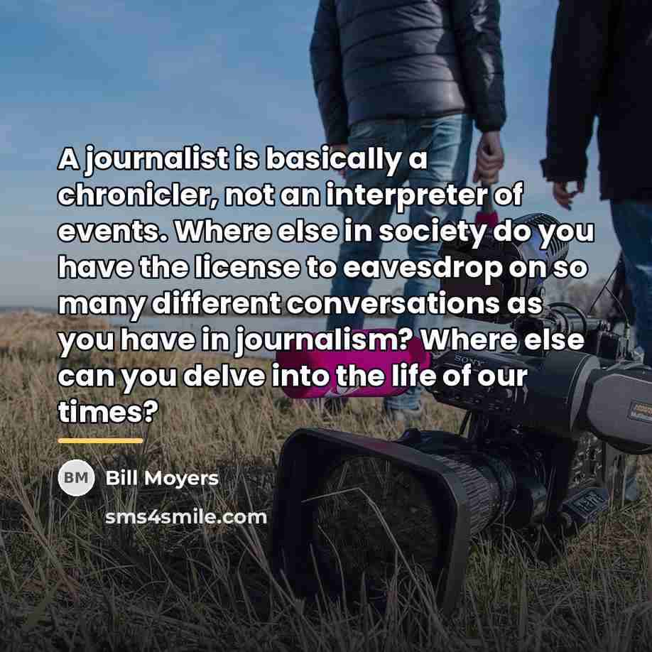 “A journalist is basically a chronicler, not an interpreter of…” quote by Bill Moyers