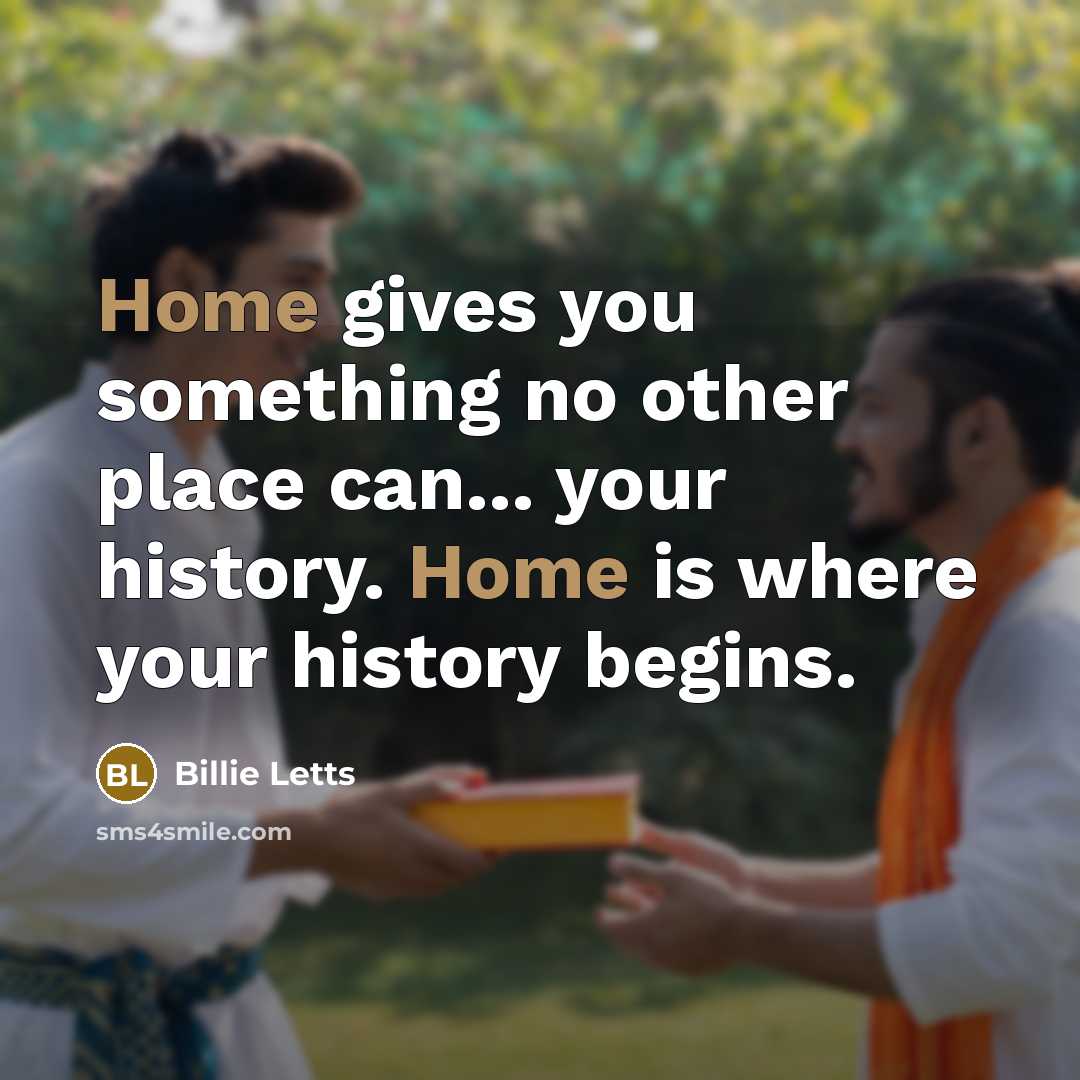 “Home gives you something no other place can... your history.…” quote by Billie Letts