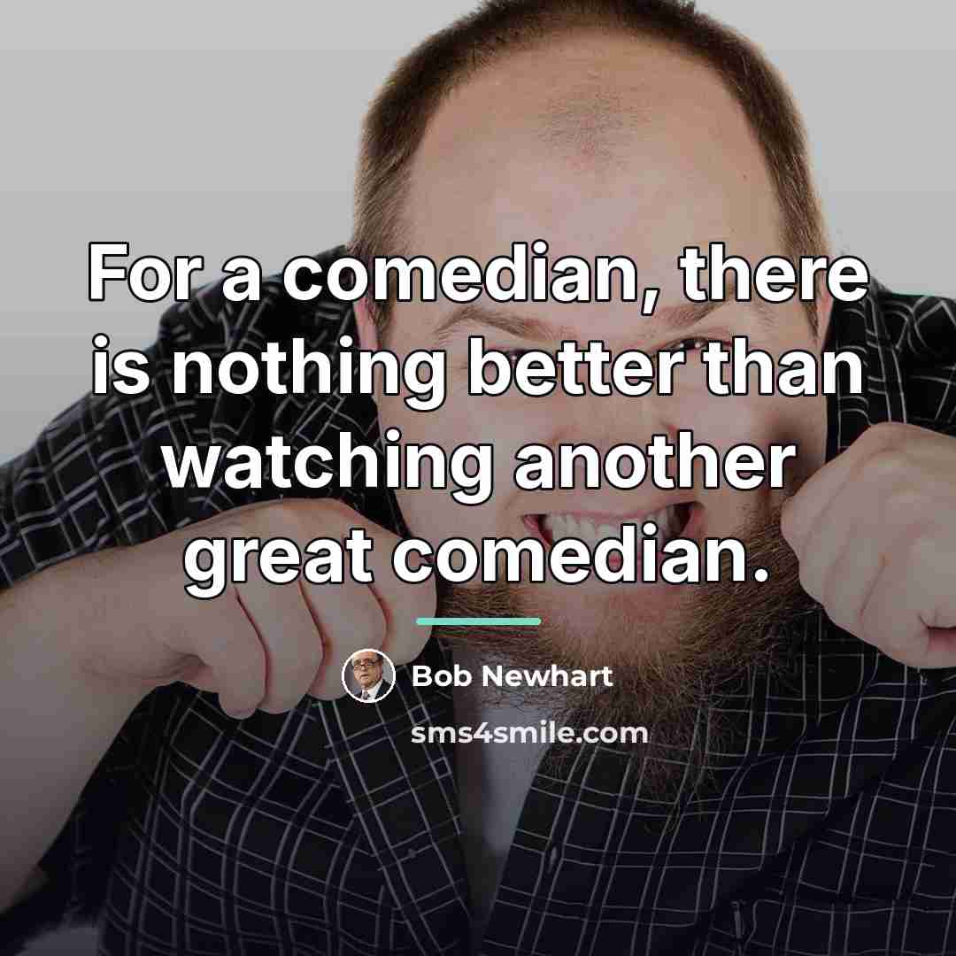 “For a comedian, there is nothing better than watching another…” quote by Bob Newhart