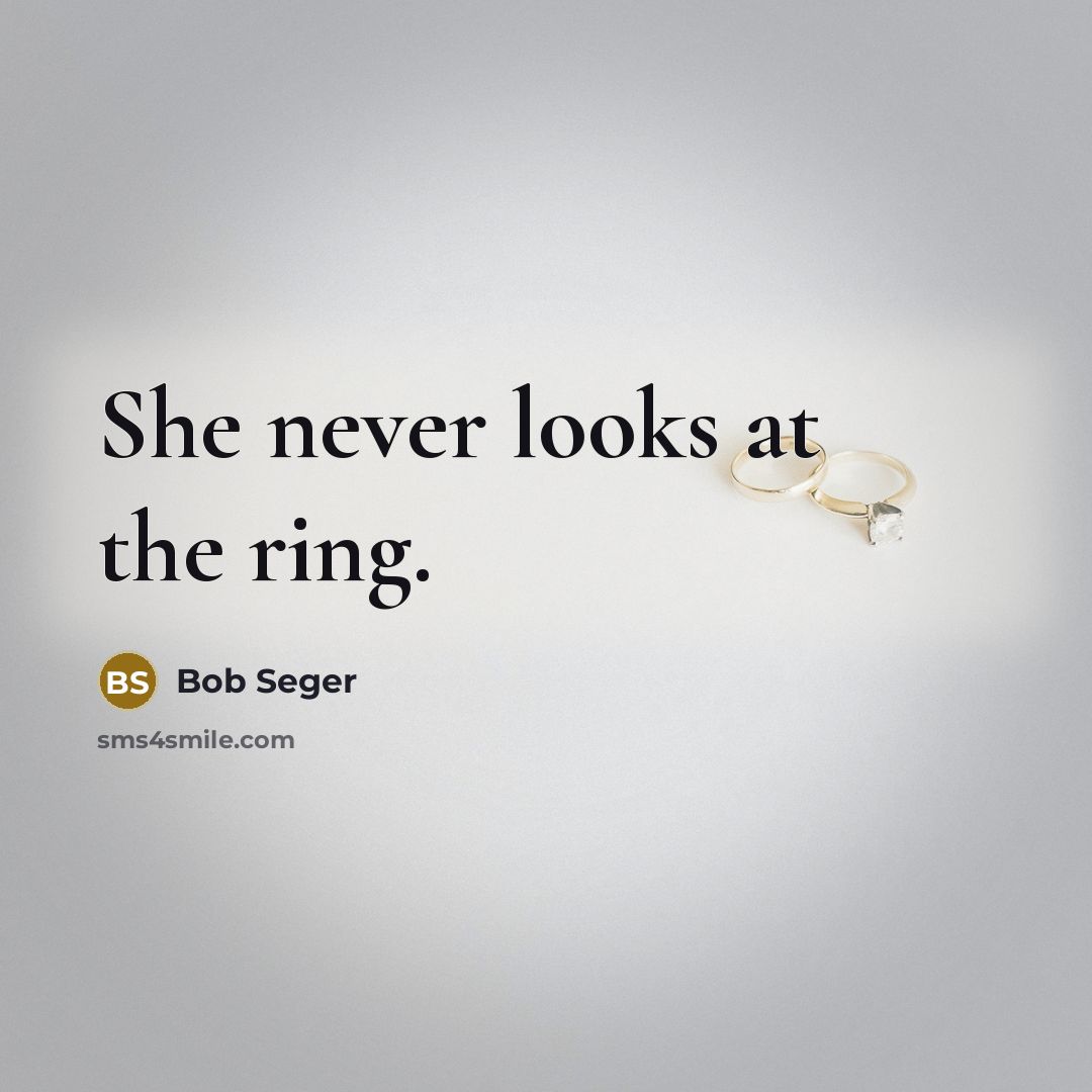 “She never looks at the ring.…” quote by Bob Seger
