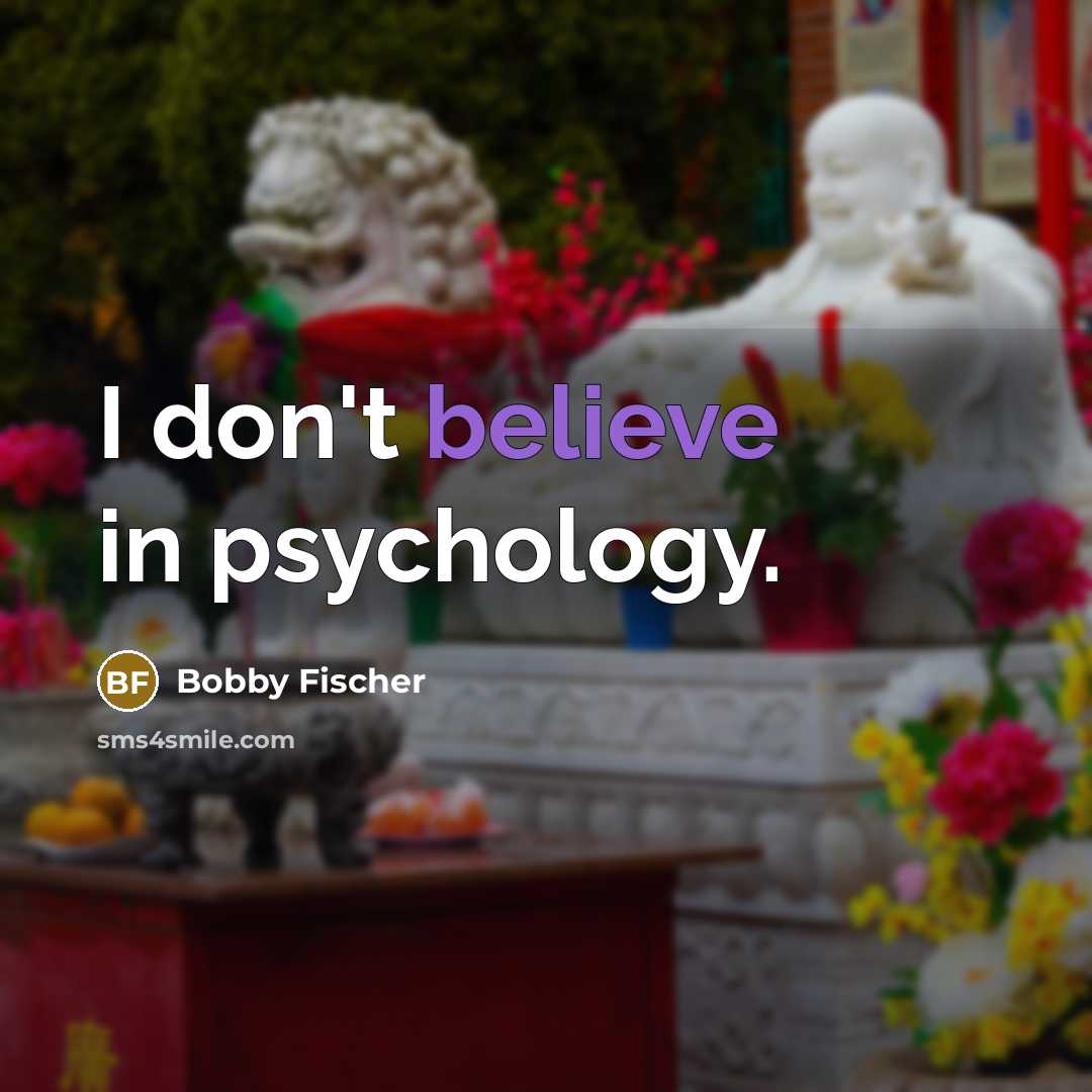 “I don't believe in psychology.…” quote by Bobby Fischer