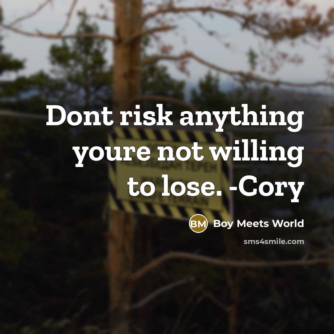 “Dont risk anything youre not willing to lose. -Cory…” quote by Boy Meets World